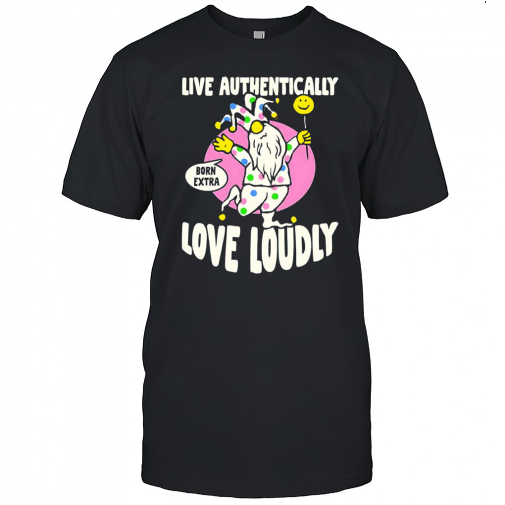 Live authentically love loudly shirt