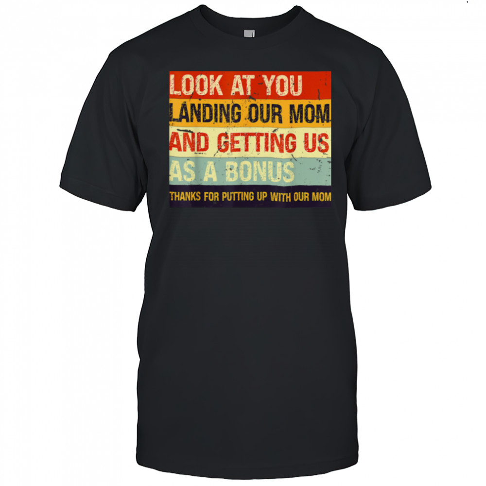 Look At You Landing Our Mom And Getting Us As A Bonus T Shirt