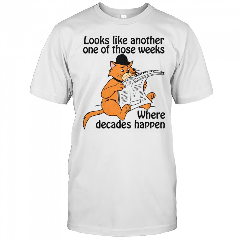 Looks Like Another One Of Those Weeks Where Decades Happen T-Shirt