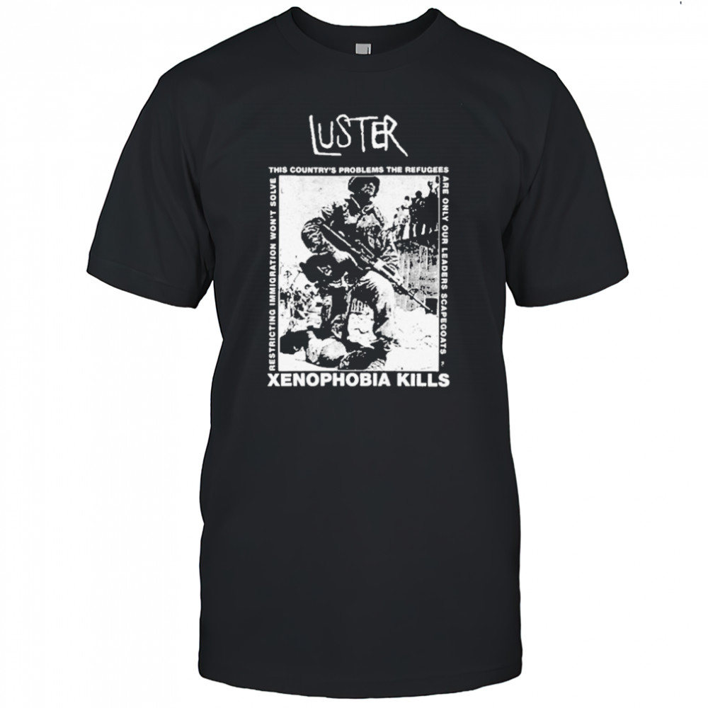 Luster Xenophobia Kills T-Shirt
