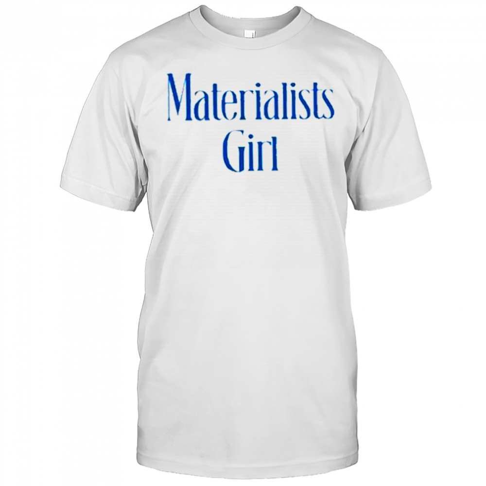 Martremblay Materialists Girl Shirt