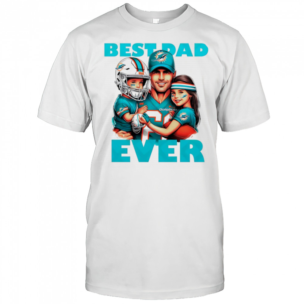 Miami Dolphins Best Dad Ever shirt