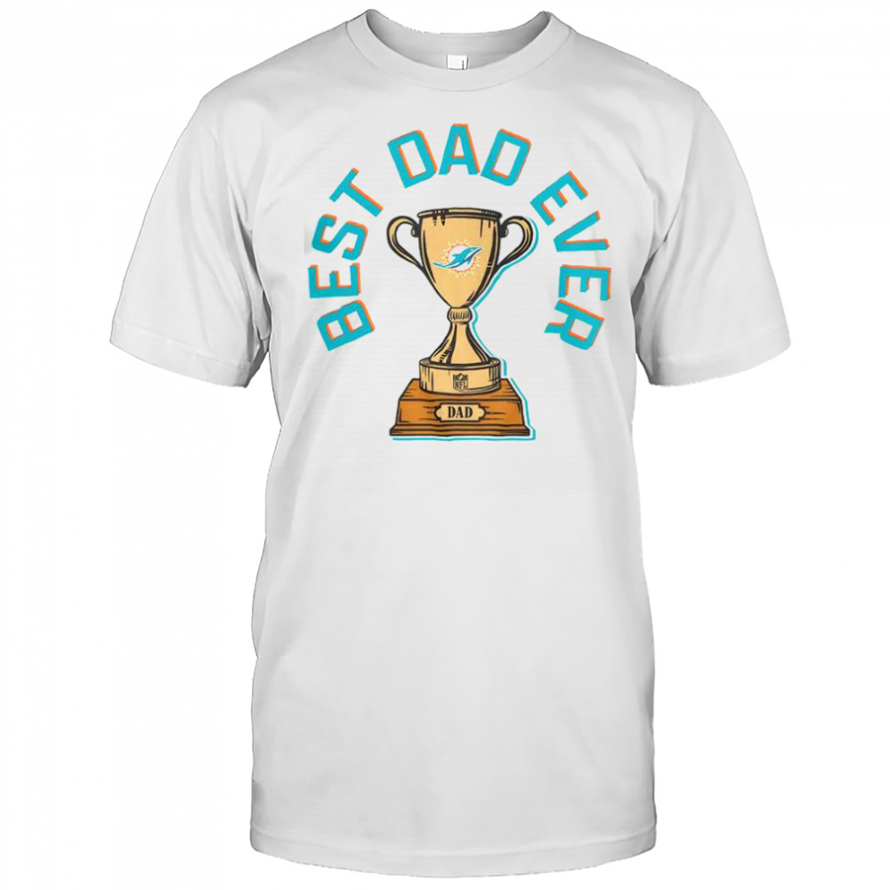 Miami Dolphins Best Dad Ever Trophy T-Shirt