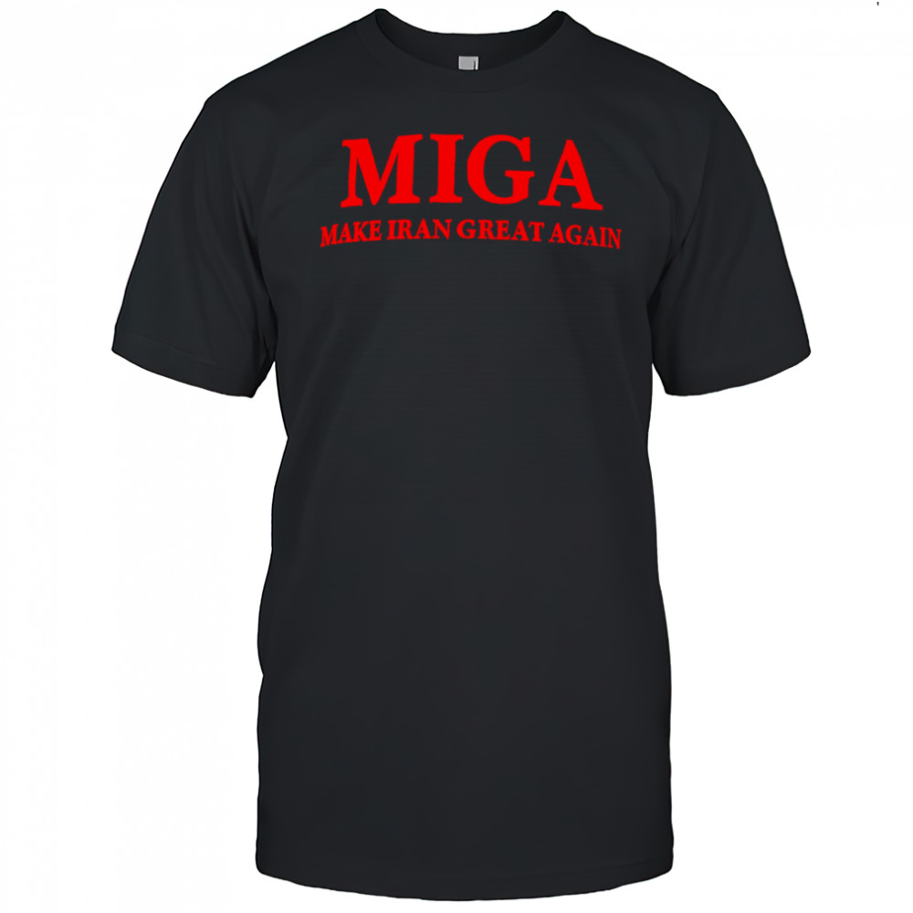 Miga Make Iran Great Again shirt