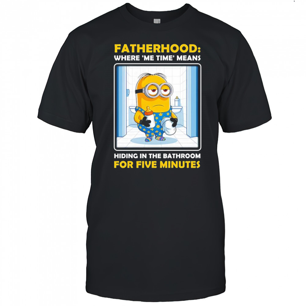 Minion fatherhood where me time means hiding in the bathroom for five minutes shirt