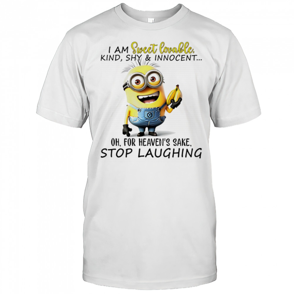 Minion I am sweet lovable kind shy and innocent oh for heaven’s sake stop laughing shirt