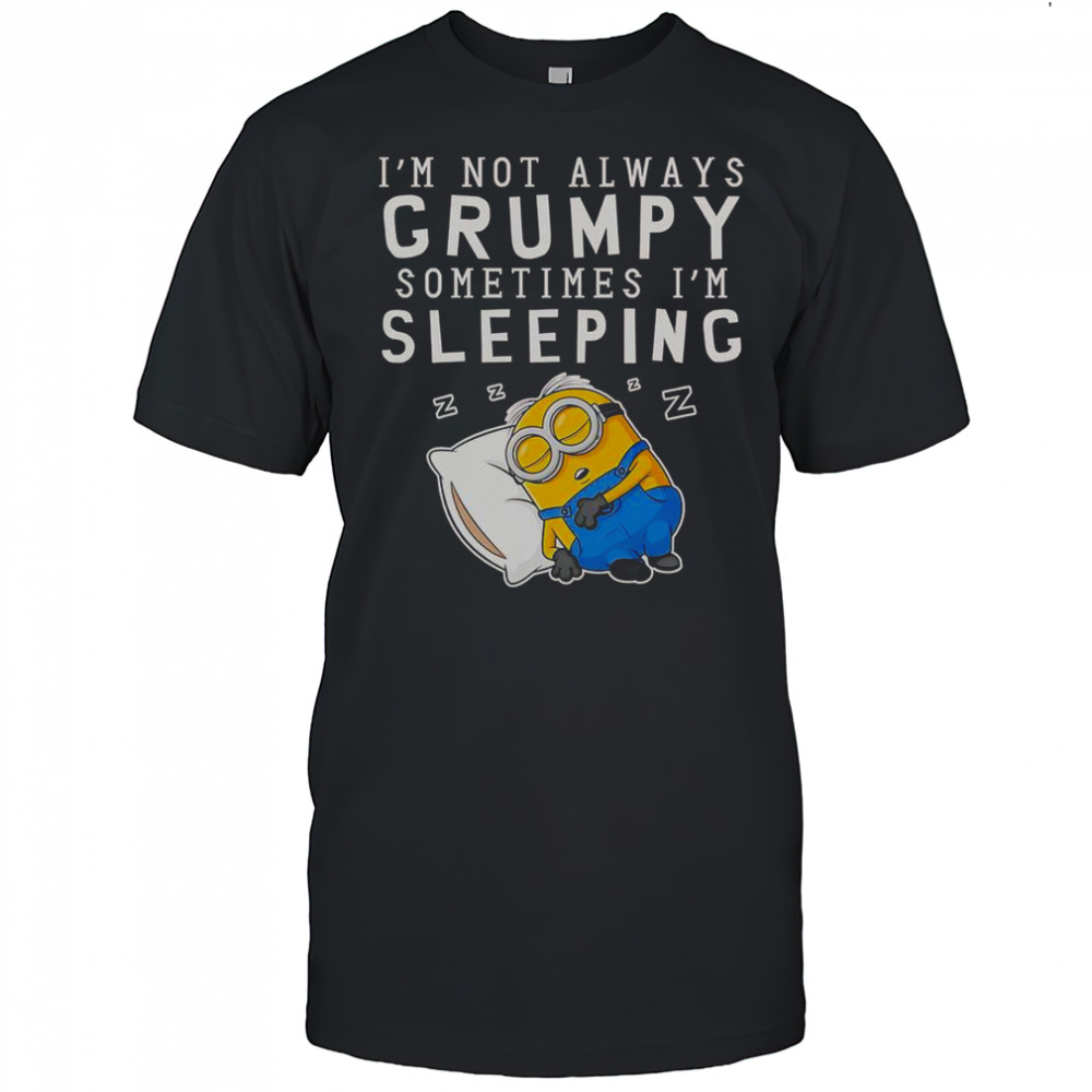 Minion I’m Not Always Grumpy Sometimes I’m Sleeping T-Shirt