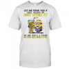 Minion Let Me Pour You A Tall Glass Of Get Over It T-Shirt