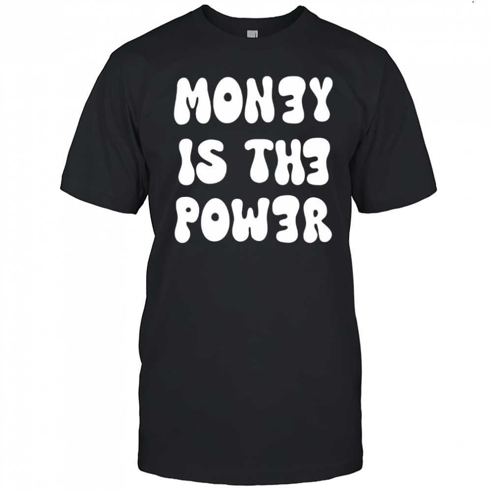 Money is the power shirt