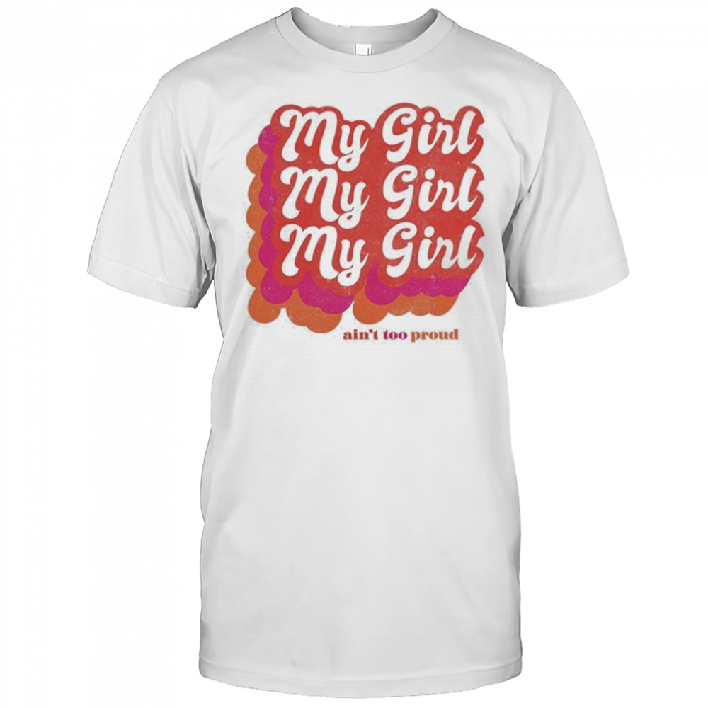 My Girl Ain’t Too Proud T-shirt