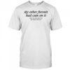 My Other Fursuit Had Cum On It Shirt