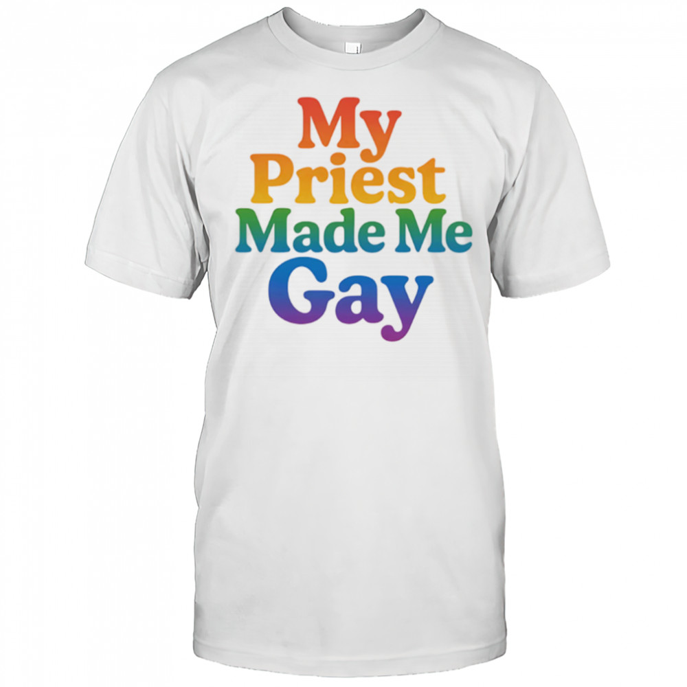 My priest made me gay pride shirt