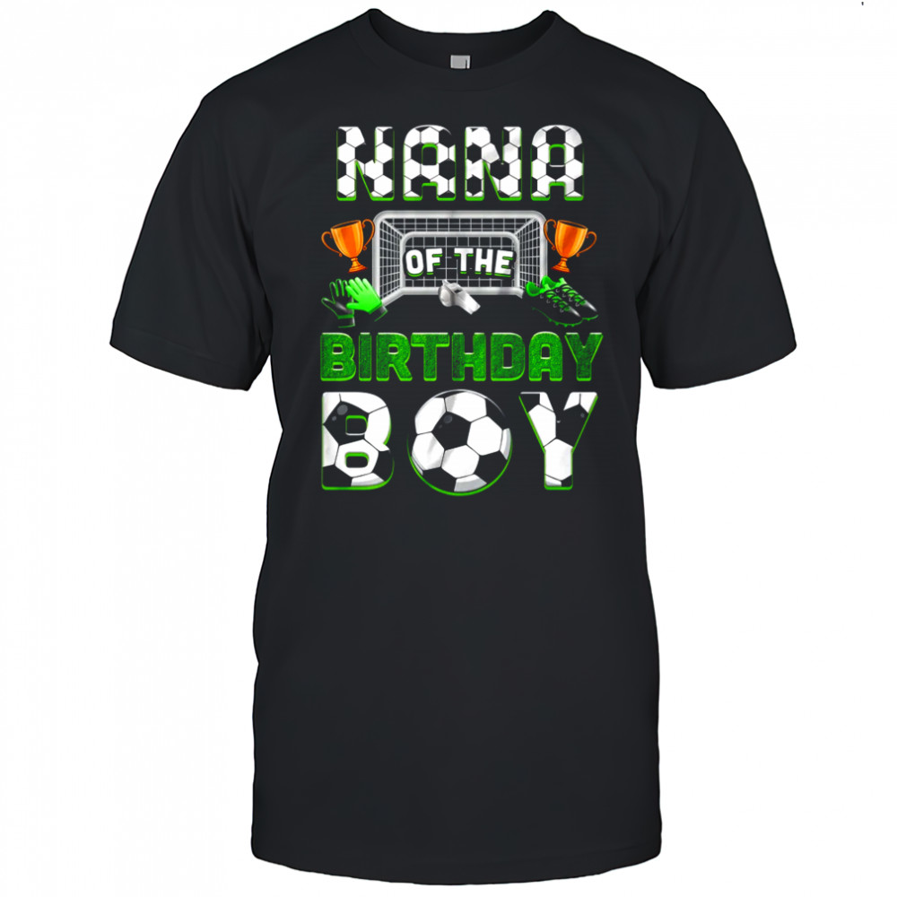 Nana Of The Birthday Boy Soccer Family Matching Party shirt