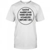 Native Americans were never homeless before 1492 shirt