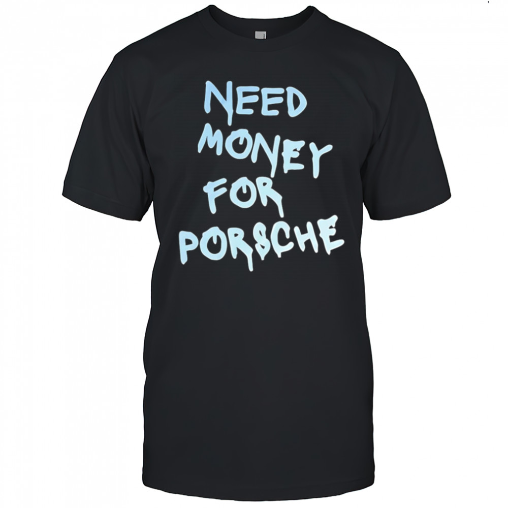 Need Money For Porsche style shirt