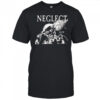 Neglect Fuck Life shirt