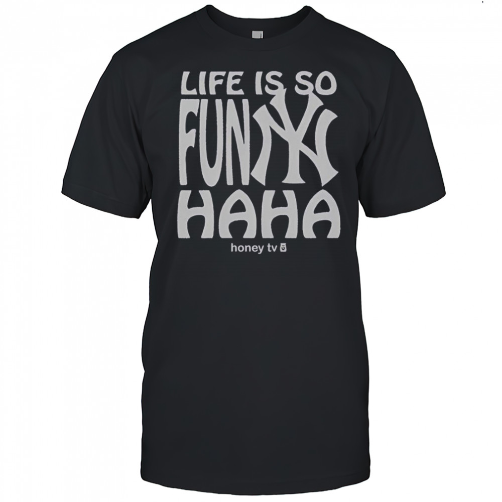 New York Yankees Life Is So Funny Haha Honey TV T-Shirt