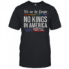 No Kings In America We The People Political Protest T-Shirt