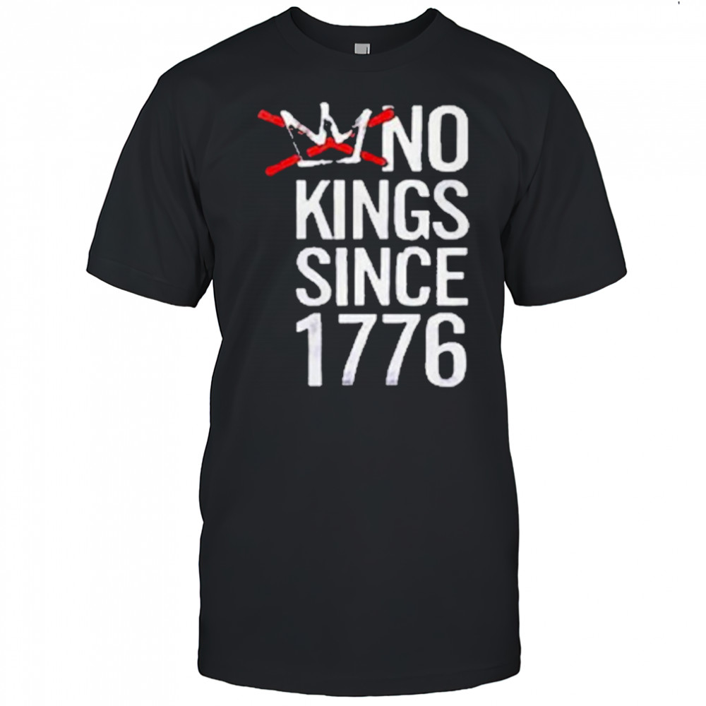 No Kings Since 1776 T-Shirt