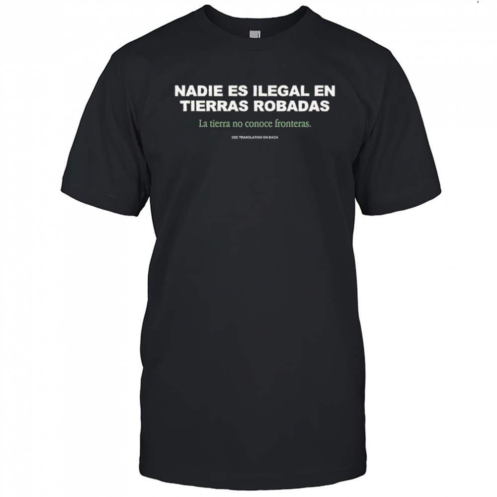 No One is Illegal on Stolen Land Nadie Es Ilegal En Tierras Robadas Shirt