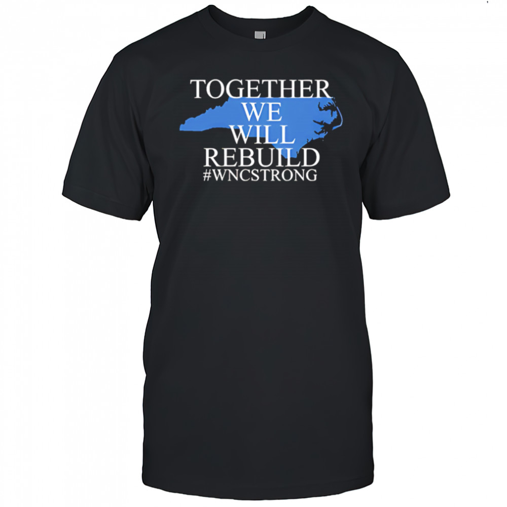 North carolina together we will rebuild shirt