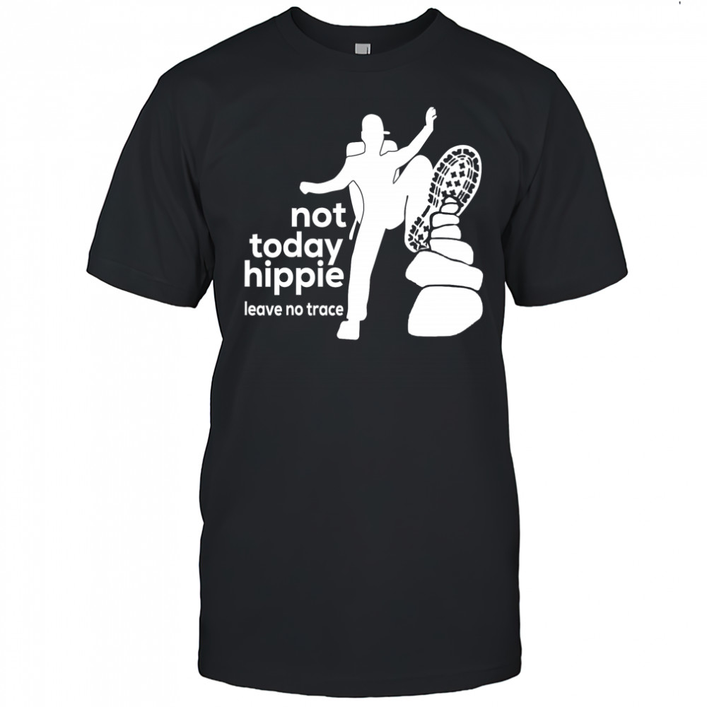 Not today hippie leave no trace shirt
