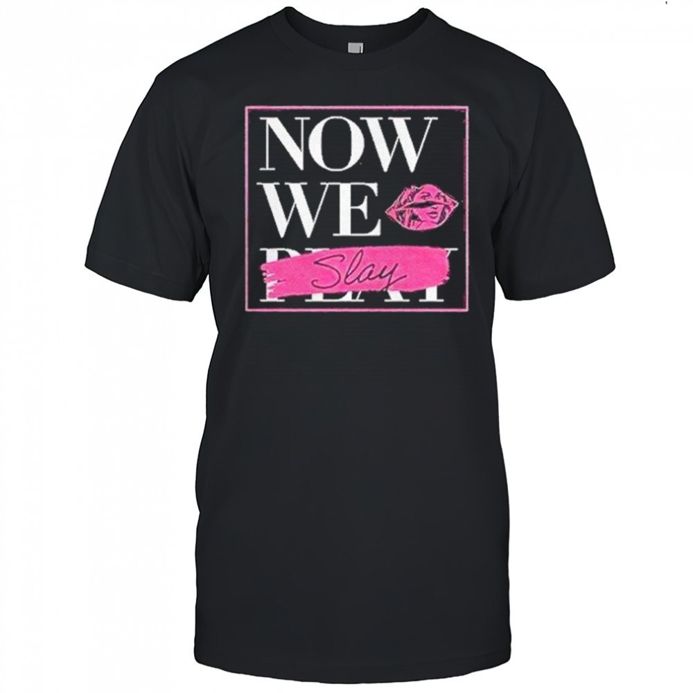 Now We Slay Shirt