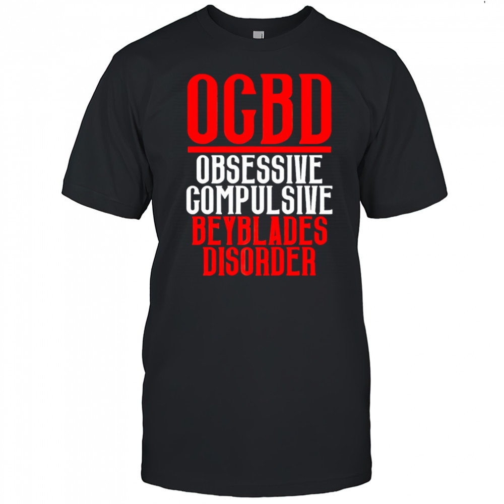 Ogbd Obsessive Compulsive Beyblades Disorder shirt