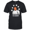 Oh shit I’m sorry shirt