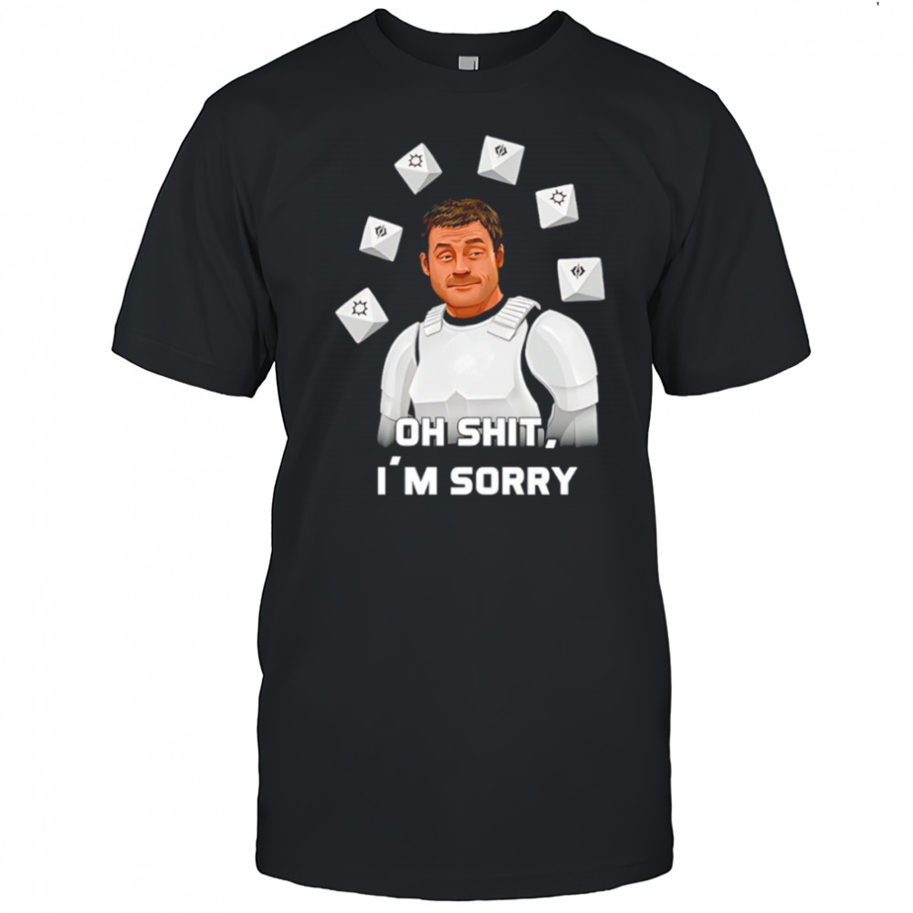 Oh shit I’m sorry shirt