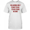 Oklahoma only fears Texas Texas fears no one shirt