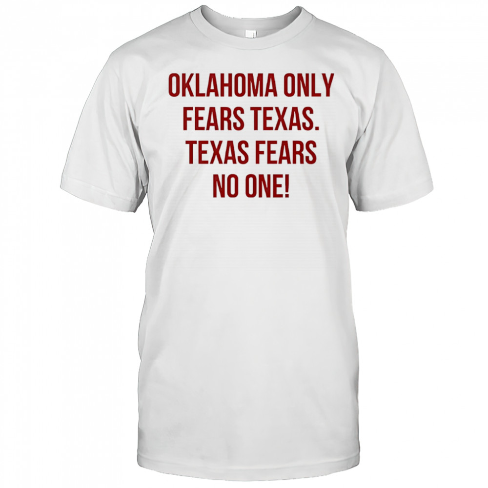 Oklahoma only fears Texas Texas fears no one shirt