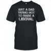 One Bad Dude Just A Dad Trying Not To Raise A Liberal T-Shirt