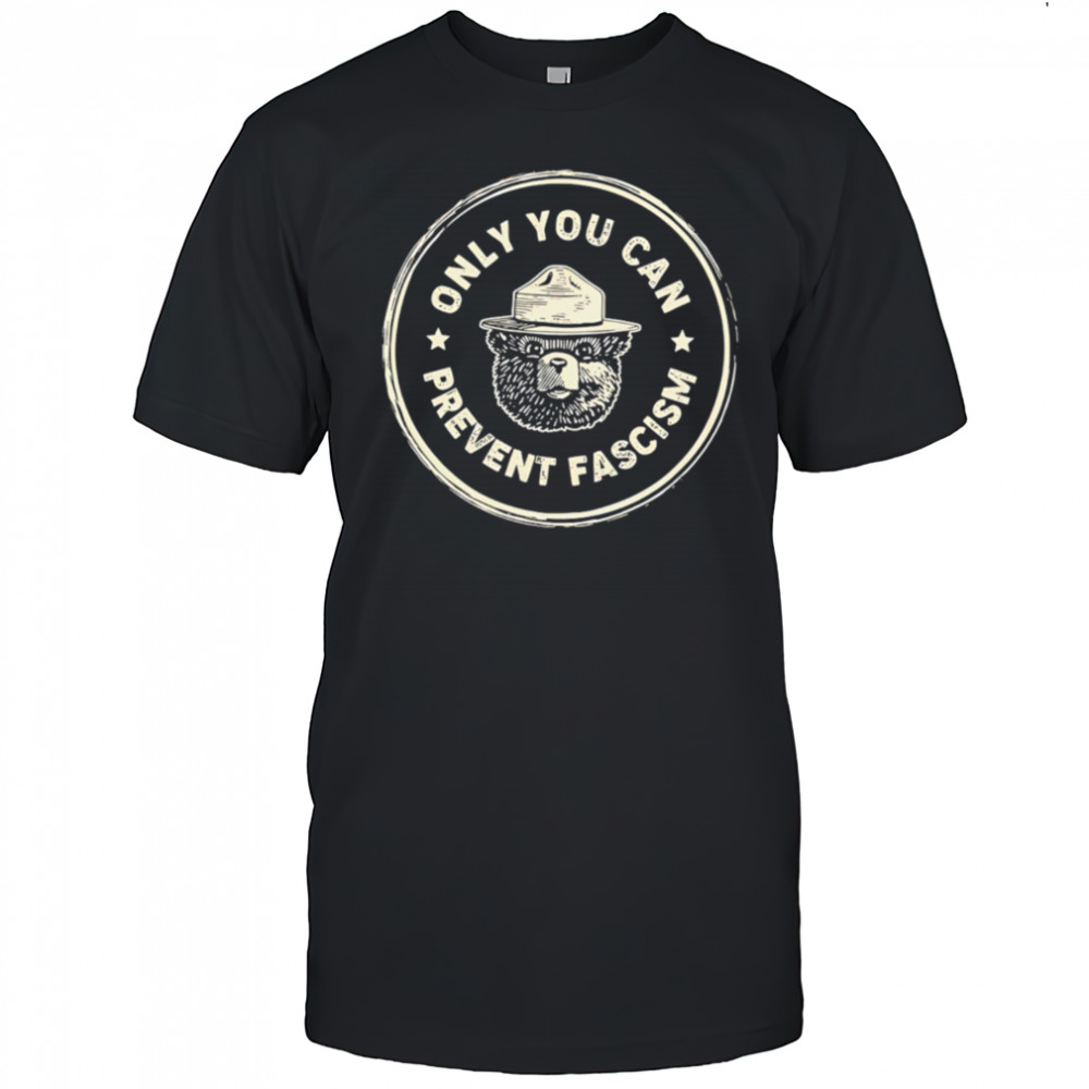 Only You Can Prevent Fascism vintage shirt