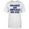 Organize And Impeach His Ass shirt