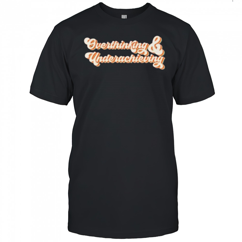 Overthinking And Underachieving T-shirt
