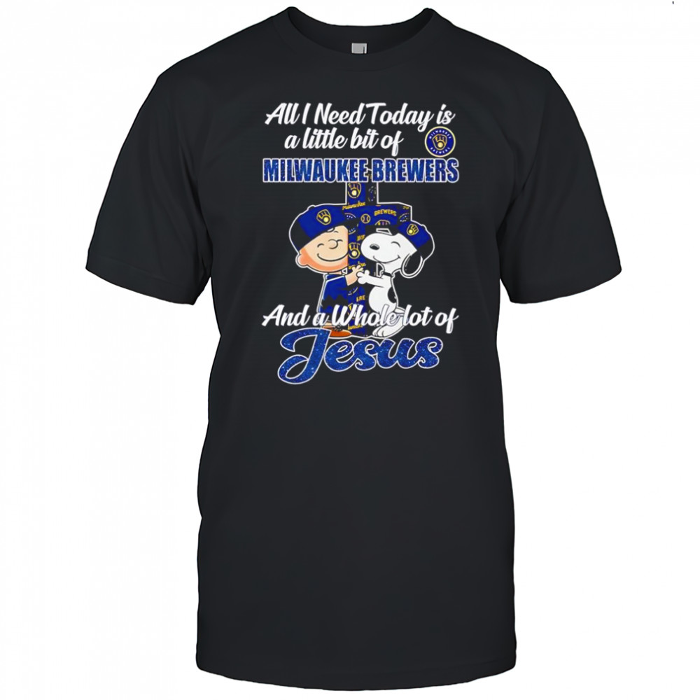 Peanuts all I need today is a little bit of Milwaukee Brewers and a whole lot of Jesus shirt