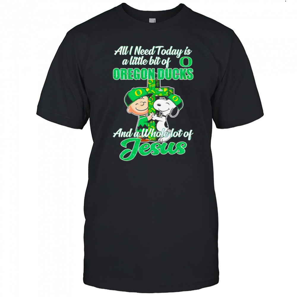 Peanuts all I need today is a little bit of Oregon Ducks and a whole lot of Jesus shirt