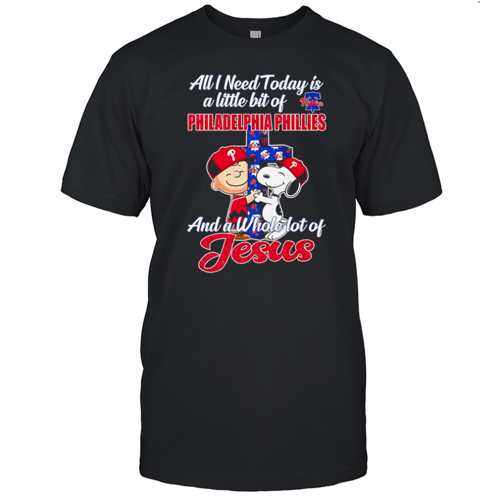 Peanuts all I need today is a little bit of Philadelphia Phillies and a whole lot of Jesus shirt
