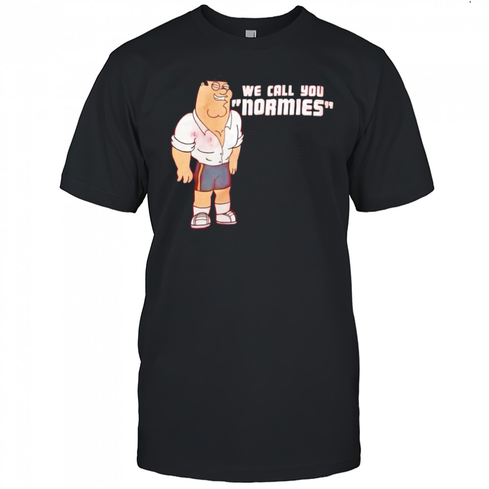 Peter Griffin we call you normies shirt