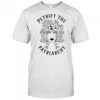 Petrify The Patriarchy Girl shirt