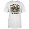 Phil Robertson Duck Dynasty he made it shirt