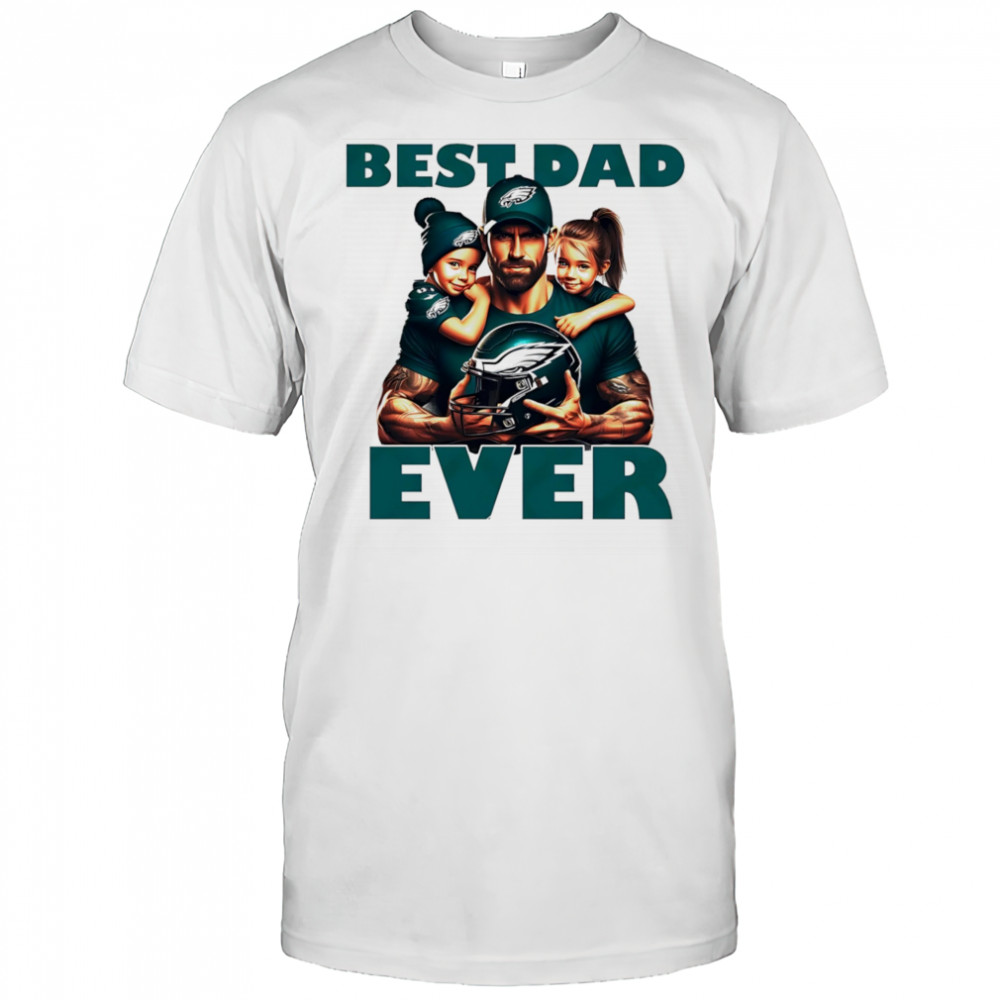 Philadelphia Eagles Best Dad Ever shirt