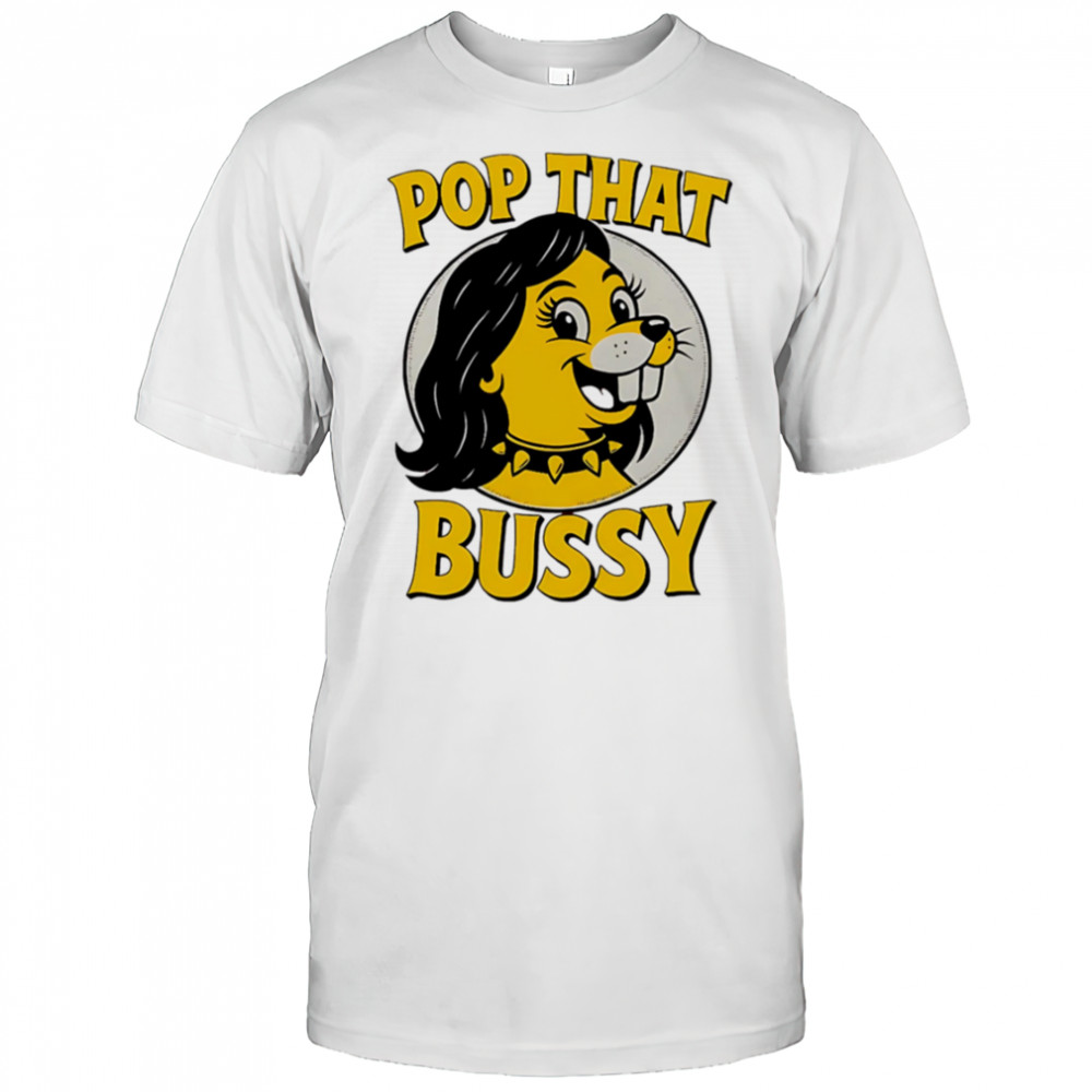 Pop That Bussy Buc-ee’s funny shirt