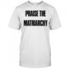 Praise The Matriarchy T-shirt