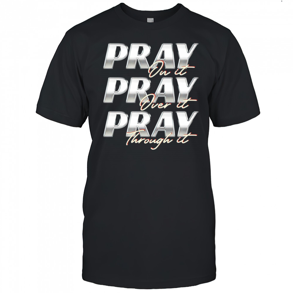 Pray on it Pray over it Pray through it vintage shirt