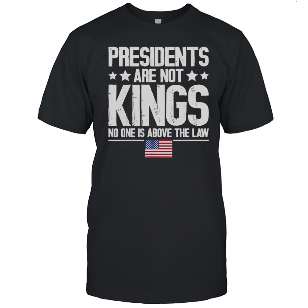 Presidents Are Not Kings USA Flag No One Is Above The Law Kings In America T-Shirt