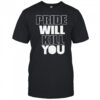 Pride Will Kill You shirt