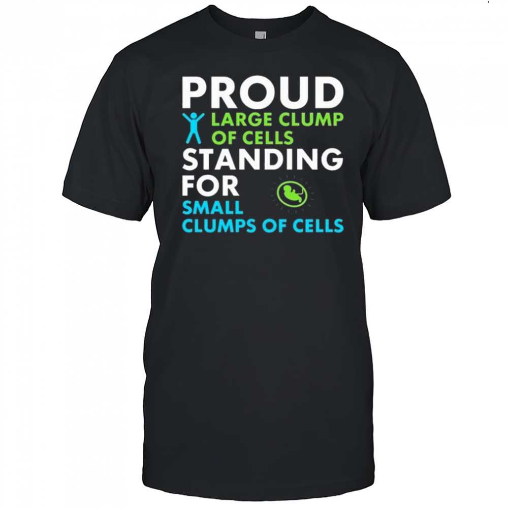 Proud Large Clump Of Cells Standing For Small Clumps Of Cells Shirt