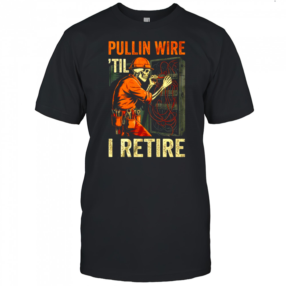 Pullin Wire Til I Retire Skeleton Retro Electrician Vintage shirt